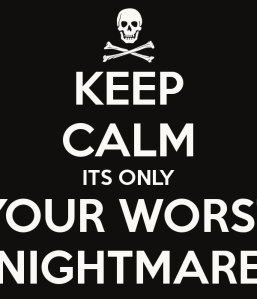 keep-calm-its-only-your-worst-nightmare